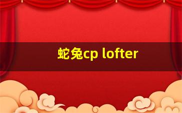 蛇兔cp lofter